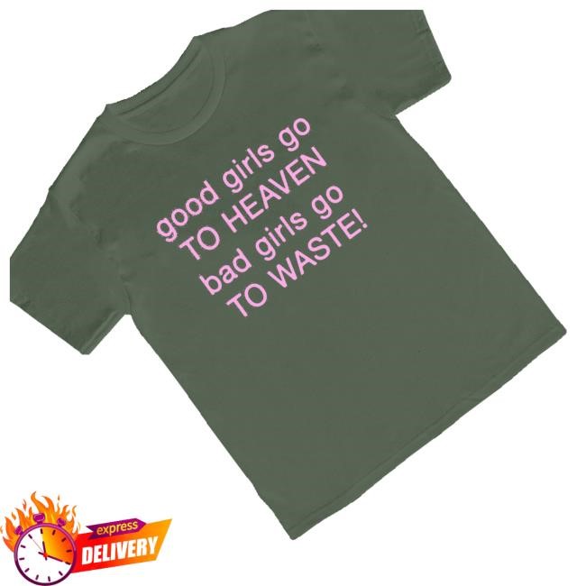 Official Waste Merch Shop Store London Good Girls Go To Heaven Bad Girls Go To Waste Shirt - Good Shirt Shop