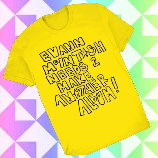 Official Evann Mcintosh Merch Shop Store Evann Mintash Needs 2 Make Anather Album Shirts - Good Shirt Shop